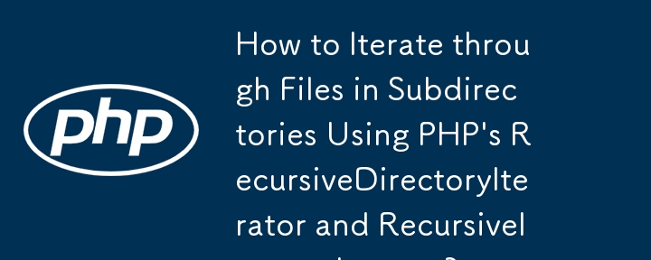 如何使用 PHP 的 RecursiveDirectoryIterator 和 RecursiveIteratorIterator 迭代子目录中的文件？