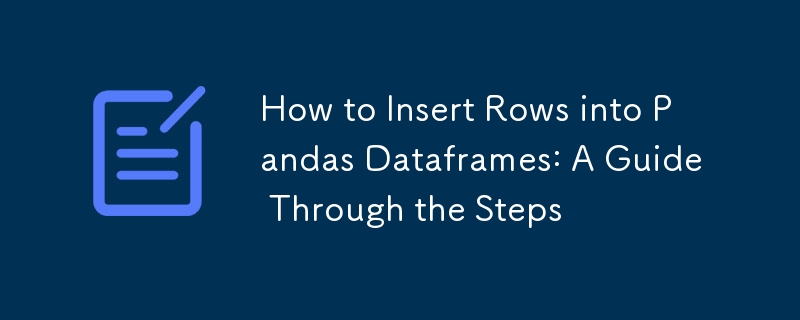 How to Insert Rows into Pandas Dataframes: A Guide Through the Steps ...