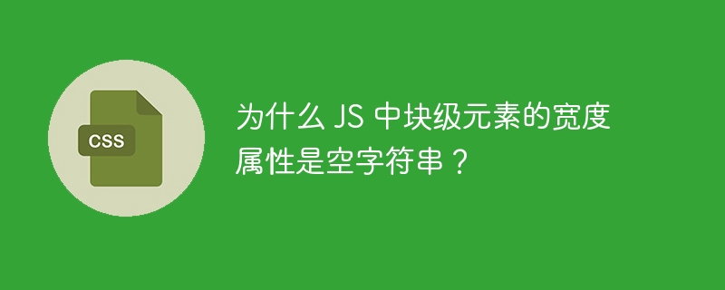 为什么 js 中块级元素的宽度属性是空字符串?