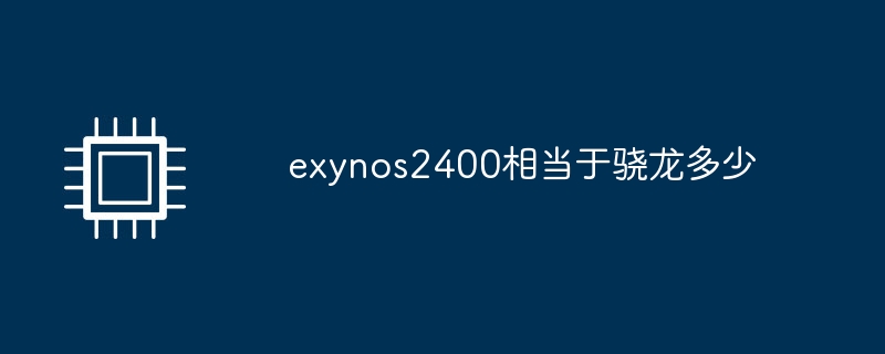 exynos2400相当于骁龙多少