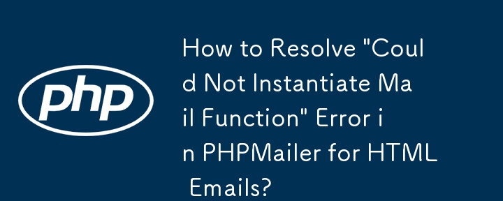 Comment résoudre l'erreur « Impossible d'instancier la fonction de messagerie » dans PHPMailer pour les e-mails HTML ?