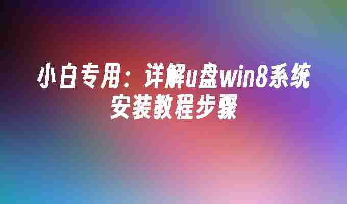 小白专用：详解u盘win8系统安装教程步骤