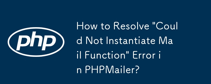 Comment résoudre l'erreur « Impossible d'instancier la fonction de messagerie » dans PHPMailer ?