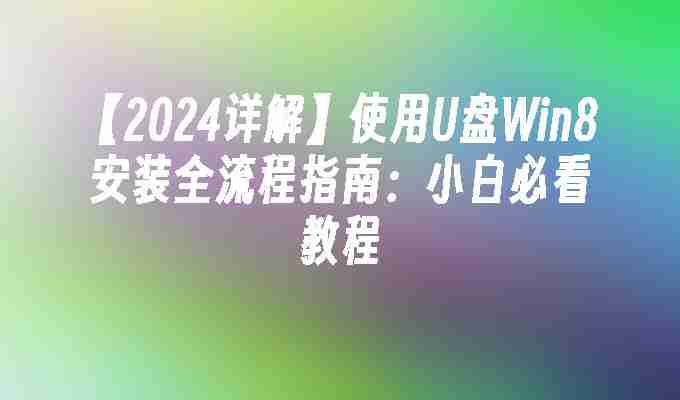 【2024详解】使用U盘Win8安装全流程指南：小白必看教程