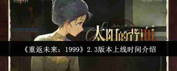 《重返未来：1999》2.3版本上线时间介绍