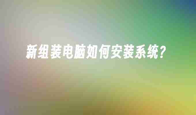 新组装电脑如何安装系统？