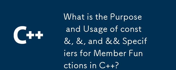 What is the Purpose and Usage of const&, &, and && Specifiers for Member Functions in C  ?