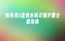 如何用U盘做系统详细步骤全面指南