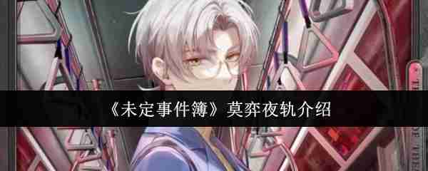 《未定事件簿》莫弈夜轨介绍