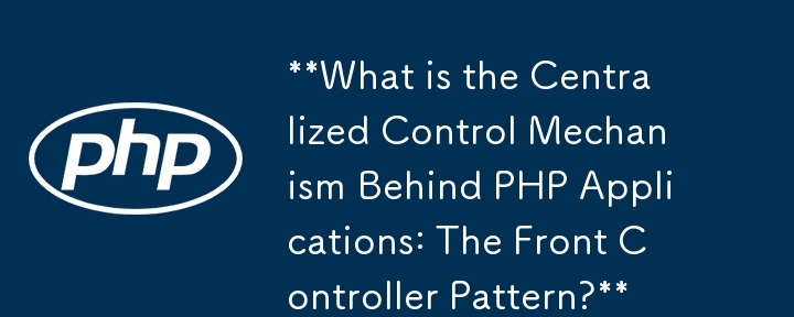 **Quel est le mécanisme de contrôle centralisé derrière les applications PHP : le modèle de contrôleur frontal ?**