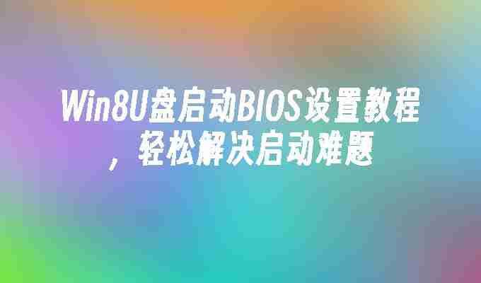 Win8U盘启动BIOS设置教程，轻松解决启动难题