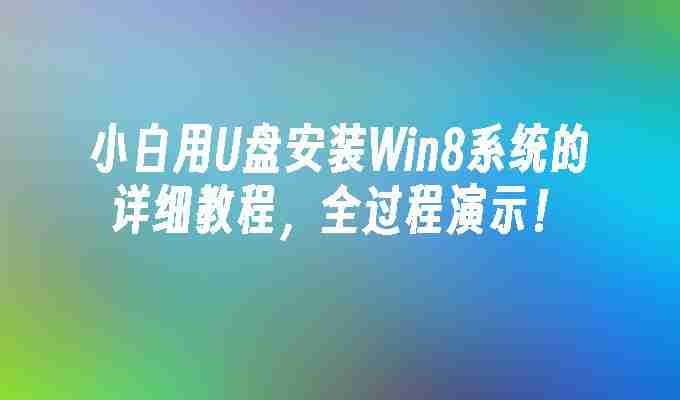 小白用U盘安装Win8系统的详细教程，全过程演示！