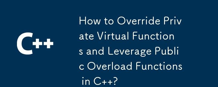 C でプライベート仮想関数をオーバーライドし、パブリック オーバーロード関数を活用する方法