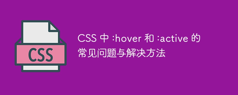 css 中 :hover 和 :active 的常见问题与解决方法