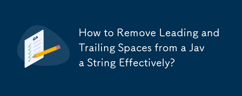 Java 文字列から先頭と末尾のスペースを効果的に削除するにはどうすればよいですか?