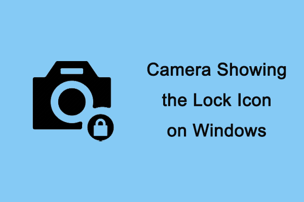 Camera Showing the Lock Icon on Windows? How to Fix It?