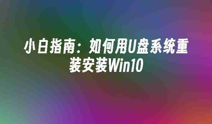 小白指南：如何用U盘系统重装安装Win10