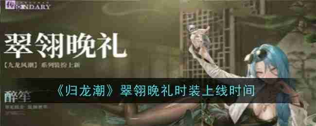 《归龙潮》翠翎晚礼时装上线时间