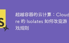 超越容器的云计算：Cloudflare 的 Isolates 如何改变游戏规则