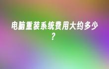 电脑重装系统费用大约多少？