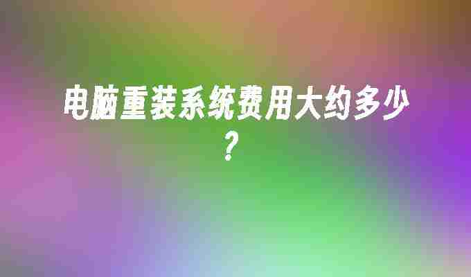 电脑重装系统费用大约多少？