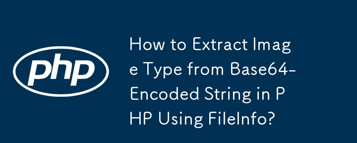 如何使用 FileInfo 从 PHP 中的 Base64 编码字符串中提取图像类型？