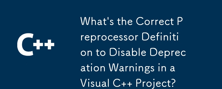 What\'s the Correct Preprocessor Definition to Disable Deprecation Warnings in a Visual C   Project?