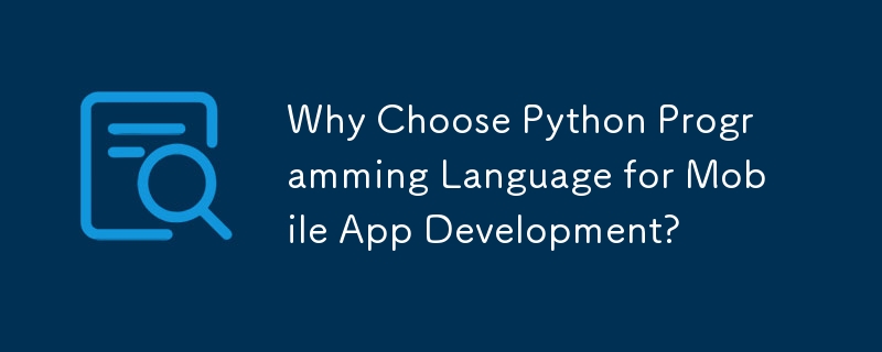 Warum sollten Sie sich für die Programmiersprache Python für die Entwicklung mobiler Apps entscheiden?