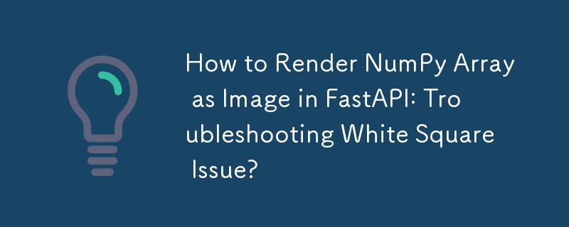 FastAPI で NumPy 配列を画像としてレンダリングする方法: 白い四角の問題のトラブルシューティング?