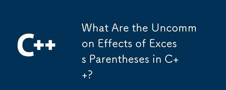 What Are the Uncommon Effects of Excess Parentheses in C  ?