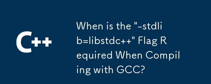 使用 GCC 編譯時何時需要「-stdlib=libstdc」標誌？