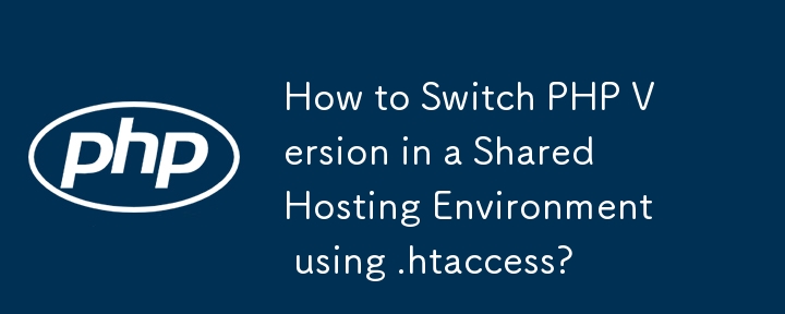 Wie wechselt man die PHP-Version in einer Shared-Hosting-Umgebung mithilfe von .htaccess?