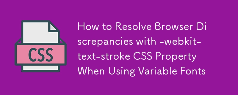 So beheben Sie Browser-Diskrepanzen mit der CSS-Eigenschaft -webkit-text-Stroke bei der Verwendung variabler Schriftarten