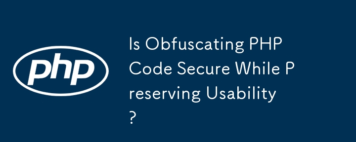 Ist die Verschleierung von PHP-Code sicher und gleichzeitig die Benutzerfreundlichkeit erhalten?