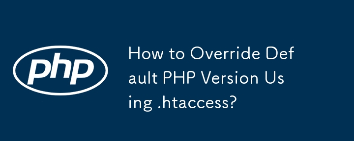 如何使用 .htaccess 覆盖默认 PHP 版本？