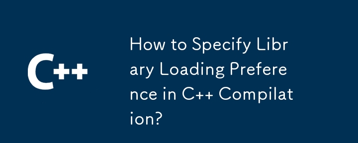 How to Specify Library Loading Preference in C   Compilation?