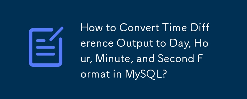 Bagaimana untuk Menukar Output Perbezaan Masa kepada Format Hari, Jam, Minit dan Kedua dalam MySQL?