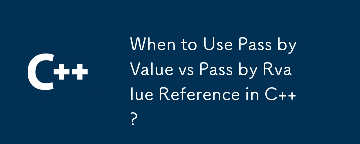 When to Use Pass by Value vs Pass by Rvalue Reference in C  ?