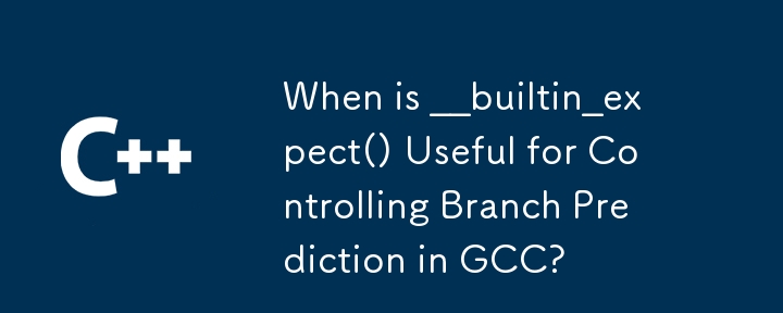 __builtin_expect() 何時可用於控制 GCC 中的分支預測？