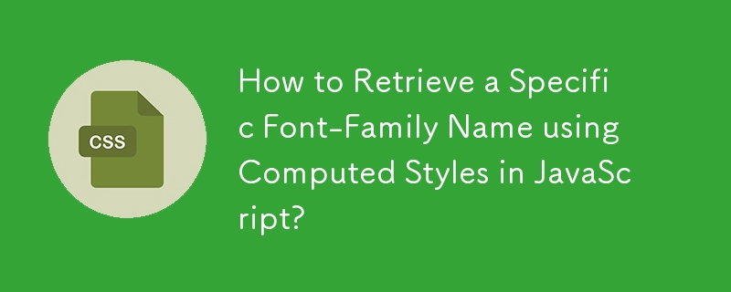 Bagaimana untuk Mendapatkan Nama Fon-Keluarga Tertentu menggunakan Gaya Dikira dalam JavaScript?