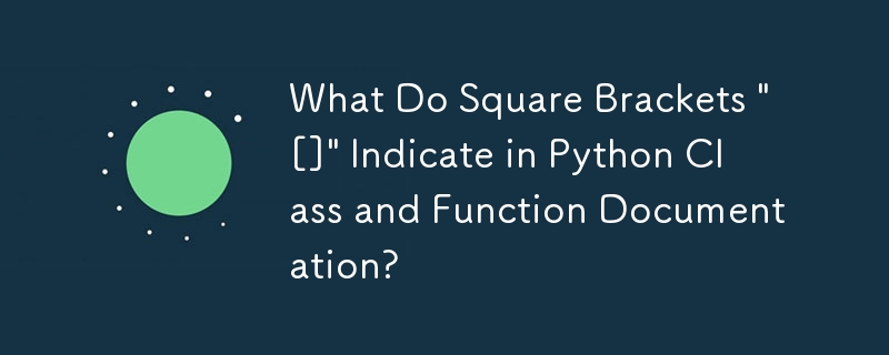 Qu'indiquent les crochets \'[]\' dans la documentation des classes et des fonctions Python ?