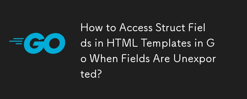 当字段未导出时，如何在 Go 中访问 HTML 模板中的结构体字段？