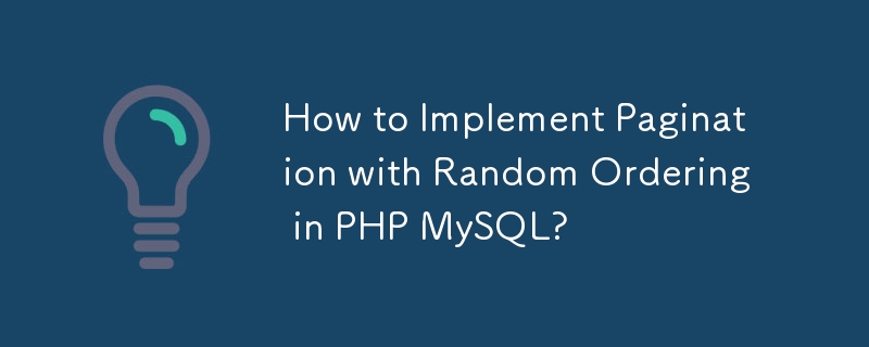 How to Implement Pagination with Random Ordering in PHP MySQL?