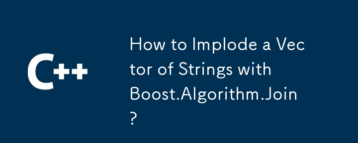 How to Implode a Vector of Strings with Boost.Algorithm.Join?