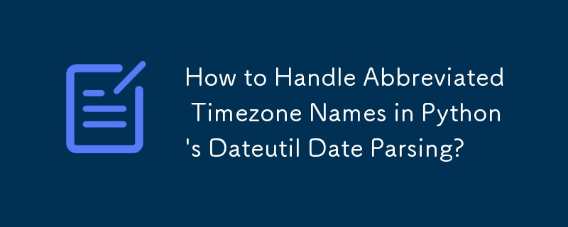 Comment gérer les noms de fuseau horaire abrégés dans l'analyse de date Dateutil de Python ?