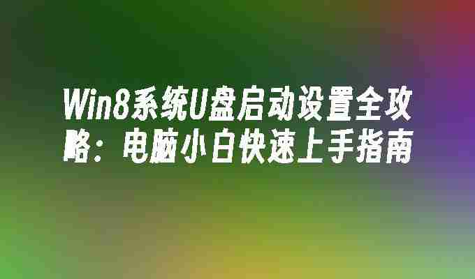 Win8系统U盘启动设置全攻略：电脑小白快速上手指南