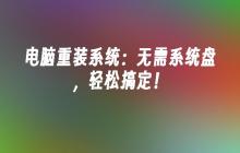 电脑重装系统：无需系统盘，轻松搞定！