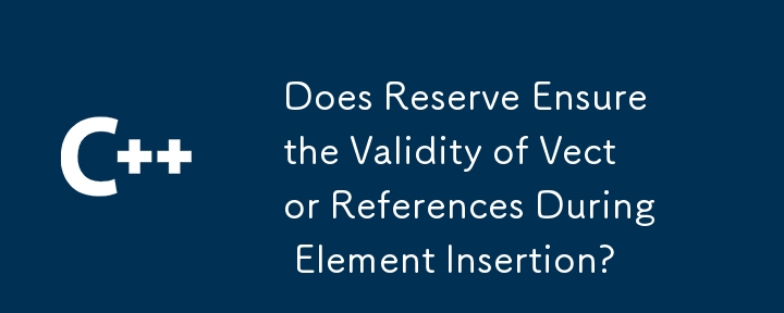 Reserve は要素挿入中のベクトル参照の有効性を保証しますか?