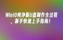 Win10纯净版U盘制作全过程，新手快速上手指南！