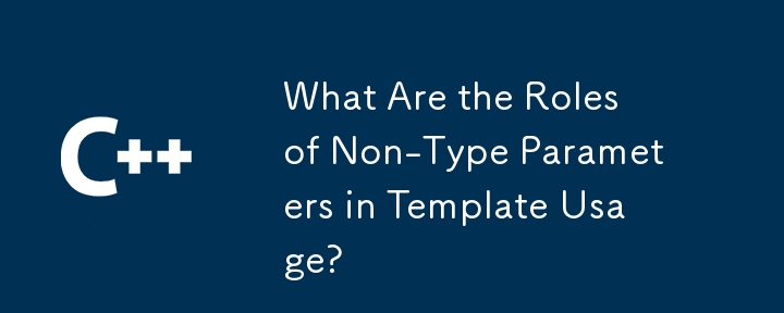 What Are the Roles of Non-Type Parameters in Template Usage?